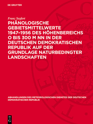 cover image of Phänologische Gebietsmittelwerte 1947–1956 des Höhenbereichs O bis 300 m NN in der Deutschen Demokratischen Republik auf der Grundlage naturbedingter Landschaften